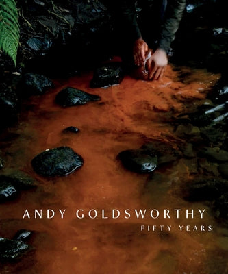 Cover Image for Andy Goldsworthy: Fifty Years -- Andy Goldsworthy, Paperback