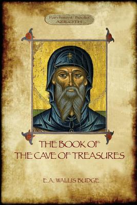 Cover Image for The Book of the Cave of Treasures: A History of the Patriarchs and the Kings, from the Creation to the Crucifixion of Christ. -- E. a. Wallace Budge, Paperback