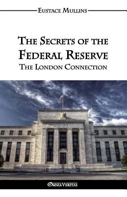 Cover Image for The Secrets of the Federal Reserve: The London Connection -- Eustace Mullins, Paperback