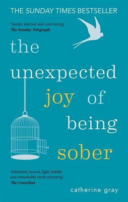 Cover Image for The Unexpected Joy of Being Sober: Discovering a Happy, Healthy, Wealthy Alcohol-Free Life -- Catherine Gray, Paperback