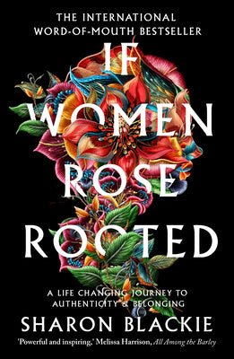 Cover Image for If Women Rose Rooted: A Life-Changing Journey to Authenticity and Belonging -- Sharon Blackie, Paperback