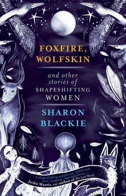 Cover Image for Foxfire, Wolfskin and Other Stories of Shapeshifting Women -- Sharon Blackie, Paperback