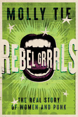 Cover Image for Rebel Grrrls: The Real Story of Women and Punk -- Molly Tie, Hardcover