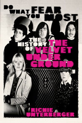 Cover Image for Do What You Fear Most: The History of the Velvet Underground -- Richie Unterberger, Hardcover