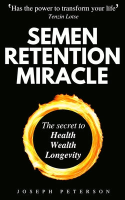 Cover Image for Semen Retention Miracle: Secrets of Sexual Energy Transmutation for Wealth, Health, Sex and Longevity (Cultivating Male Sexual Energy) -- Joseph Peterson, Paperback