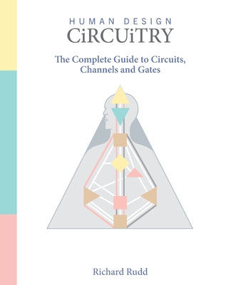 Cover Image for Human Design - Circuitry: The Complete Guide to Circuits, Channels and Gates -- Richard Rudd, Paperback