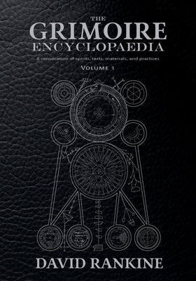 Cover Image for The Grimoire Encyclopaedia: Volume 1: A convocation of spirits, texts, materials, and practices -- David Rankine, Paperback