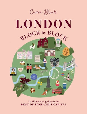 Cover Image for London, Block by Block: An Illustrated Guide to the Best of England's Capital -- Cierra Block, Hardcover