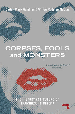 Cover Image for Corpses, Fools and Monsters: The History and Future of Transness in Cinema -- Willow Maclay, Paperback