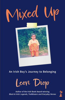 Cover Image for Mixed Up: An Irish Boy's Journey to Belonging: An Irish Boy's Journey to Belonging -- Leon Diop, Paperback