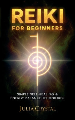 Cover Image for Reiki for Beginners: Simple Self - Healing & Energy Balance Techinques -- Julia Crystal, Paperback