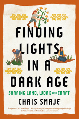 Cover Image for Finding Lights in a Dark Age: Sharing Land, Work and Craft -- Chris Smaje, Paperback