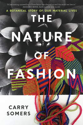 Cover Image for The Nature of Fashion: A Botanical Story of Our Material Lives -- Carry Somers, Hardcover
