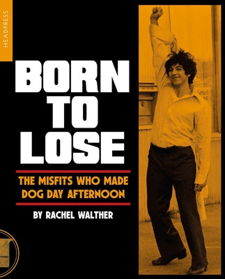 Cover Image for Born to Lose: The Misfits Who Made Dog Day Afternoon -- Rachel Walther, Paperback