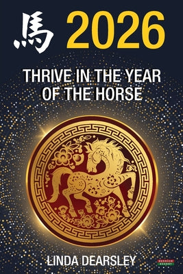 Cover Image for Thrive in the Year of the Horse [Chinese Horoscope 2026] -- Linda Dearsley, Paperback