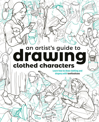 Cover Image for An Artist's Guide to Drawing Clothed Characters: Learn How to Draw Clothing and Drapery with Tomfoxdraws -- Tom Fox, Paperback