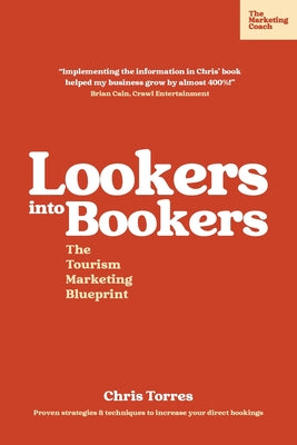 Cover Image for Lookers into Bookers, The Tourism Marketing Blueprint: Marketing Strategies for Tour Operators and Tourism Businesses -- Chris Torres, Paperback