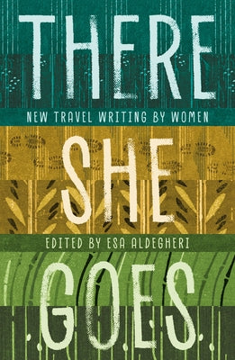 Cover Image for There She Goes: New Travel Writing by Women -- Esa Aldegheri, Paperback
