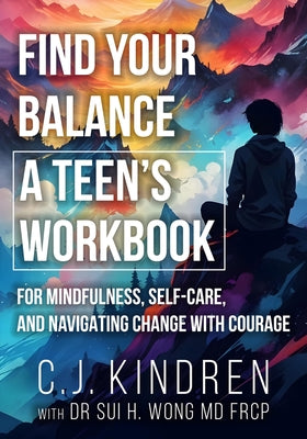 Cover Image for Find Your Balance: A Teen's Workbook for Mindfulness, Self-Care, and Navigating Change with Courage -- C. J. Kindren, Paperback