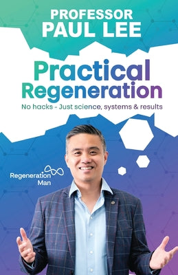 Cover Image for Practical Regeneration: No Hacks - Just Science, Systems and Results -- Paul Lee, Paperback