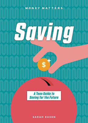 Cover Image for Saving: A Teen Guide to Saving for the Future -- Sarah Eason, Paperback