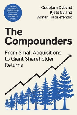 Cover Image for The Compounders: From Small Acquisitions to Giant Shareholder Returns -- Oddbjørn Dybvad, Paperback