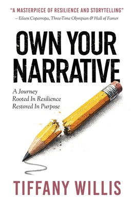 Cover Image for Own Your Narrative: A Journey Rooted In Resilience, Restored In Purpose -- Tiffany Willis, Paperback