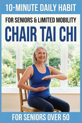 Cover Image for 10-Minute Chair Tai Chi for Seniors: A Seated 28-Day Program to Improve Mobility, Restore Balance, and Relieve Joint Pain without Standing -- Tai Chi Publishing, Paperback