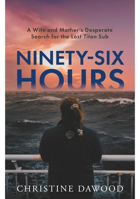 Cover Image for Ninety-Six Hours: A Wife and Mother's Desperate Search for the Lost Titan Sub -- Christine Dawood, Hardcover
