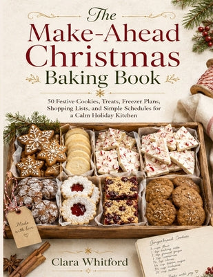 Cover Image for The Make-Ahead Christmas Baking Book: 50 Festive Cookies, Treats, Freezer Plans, Shopping Lists, and Simple Schedules for a Calm Holiday Kitchen -- Clara Whitford, Paperback