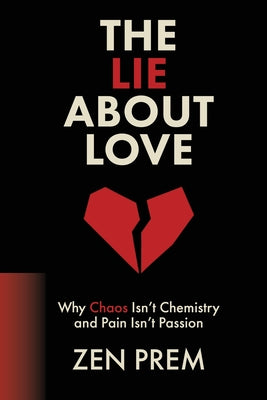 Cover Image for The Lie About Love: Why Chaos Isn't Chemistry And Pain Isn't Passion -- Zen Prem, Paperback