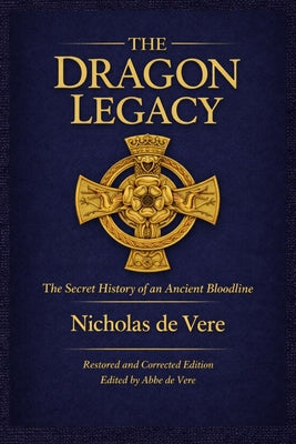 Cover Image for The Dragon Legacy, The Secret History of an Ancient Bloodline -- Nicholas de Vere, Paperback