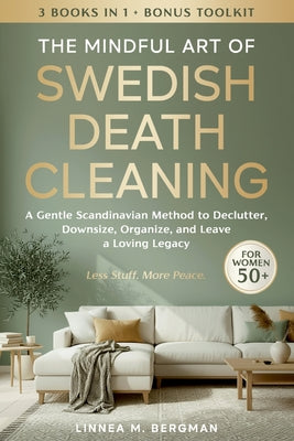 Cover Image for The Mindful Art of Swedish Death Cleaning for Women Over 50: A Gentle Scandinavian Method to Declutter, Downsize, Organize, and Leave a Loving Legacy -- Linnea M. Bergman, Paperback