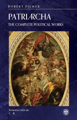 Cover Image for Patriarcha: The Complete Political Works - Imperium Press -- Robert Filmer, Paperback