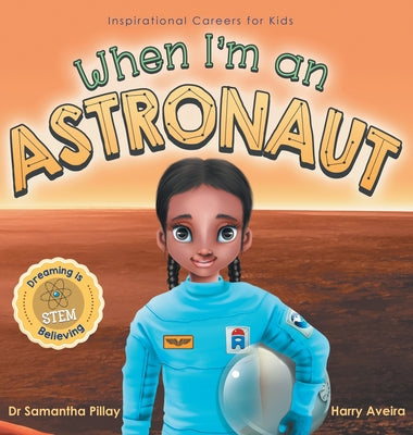 Cover Image for When I'm an Astronaut: Dreaming is Believing: STEM -- Samantha Pillay, Hardcover