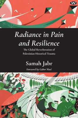 Cover Image for Radiance in Pain and Resilience: The global reverberation of Palestinian historical trauma -- Samah Jabr, Paperback