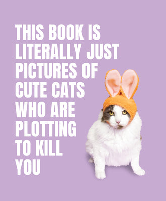 Cover Image for This Book Is Literally Just Pictures of Cute Cats Who Are Plotting to Kill You -- Smith Street Books, Hardcover