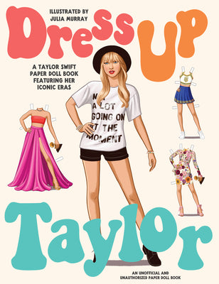 Cover Image for Dress Up Taylor: A Taylor Swift Paper Doll Book Featuring Her Iconic Eras -- Julia Murray, Paperback