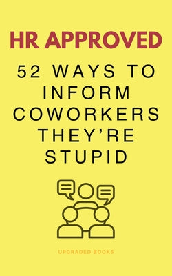 Cover Image for HR Approved 52 Ways To Inform Coworkers They're Stupid -- Upgraded Books, Paperback