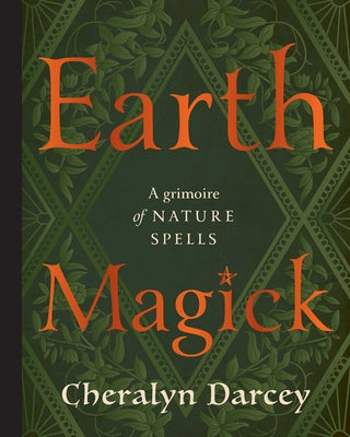 Cover Image for Earth Magick: A Grimoire of Nature Spells -- Cheralyn Darcey, Hardcover