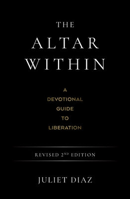 Cover Image for The Altar Within: A Devotional Guide to Liberation, Revised 2nd Edition -- Juliet Diaz, Paperback