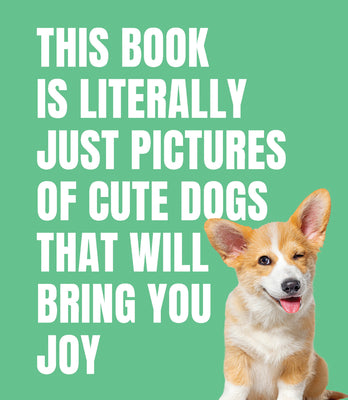 Cover Image for This Book Is Literally Just Pictures of Cute Dogs That Will Bring You Joy -- Smith Street Books, Hardcover