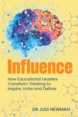 Cover Image for Influence: How Educational Leaders Transform Thinking to Inspire, Unite and Deliver -- Judi Newman, Paperback
