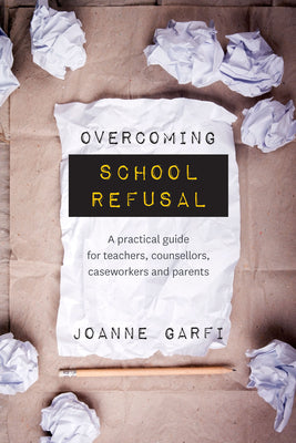 Cover Image for Overcoming School Refusal: A Practical Guide for Teachers, Counsellors, Caseworkers and Parents -- Joanne Garfi, Paperback