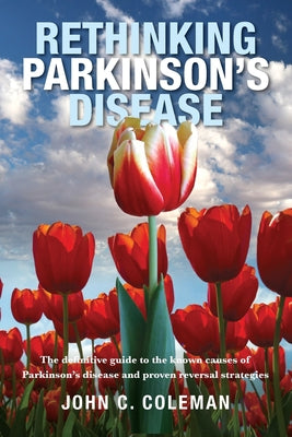 Cover Image for Rethinking Parkinson's Disease: The definitive guide to the known causes of Parkinson's disease and proven reversal strategies -- John C. Coleman, Paperback