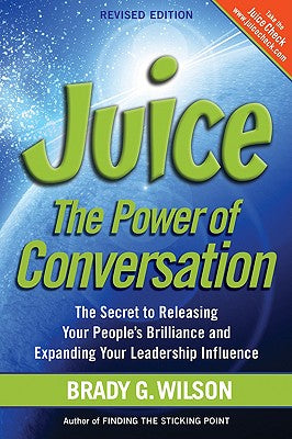 Cover Image for Juice: The Power of Conversation -- The Secret to Releasing Your People's Brilliance and Expanding Your Leadership Influence -- Brady G. Wilson, Paperback