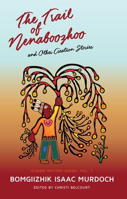 Cover Image for The Trail of Nenaboozhoo: And Other Creation Stories -- Bomgiizhik Isaac Murdoch, Paperback