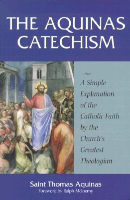 Cover Image for The Aquinas Catechism: A Simple Explanation of the Catholic Faith by the Church's Greatest Theologian -- Saint Thomas Aquinas, Paperback