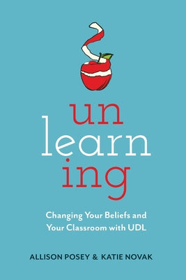 Cover Image for Unlearning: Changing Your Beliefs and Your Classroom with UDL -- Allison Posey, Paperback