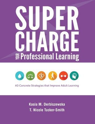 Cover Image for Supercharge Your Professional Learning: 40 Concrete Strategies that Improve Adult Learning -- Kasia M. Derbiszewska, Paperback